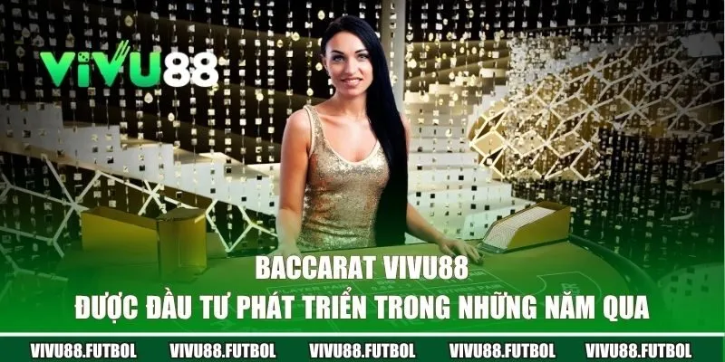 Baccarat Vivu88 được đầu tư phát triển trong những năm qua