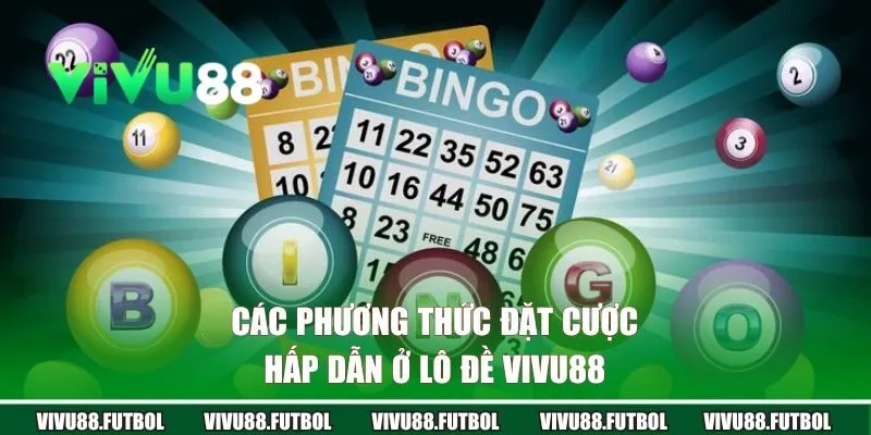 Các phương thức đặt cược hấp dẫn ở lô đề Vivu88
