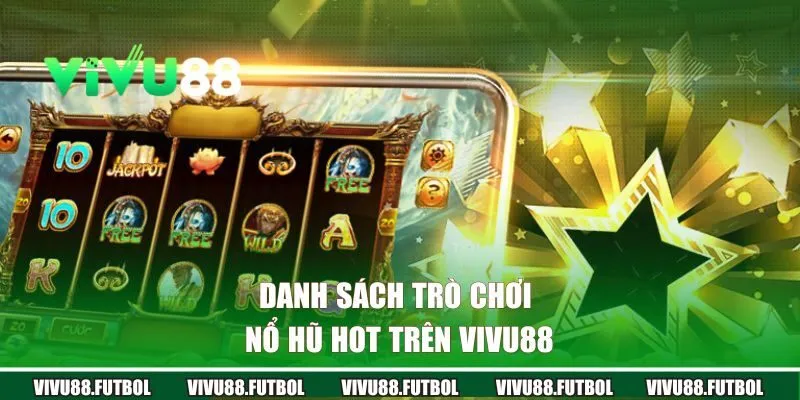 Danh sách trò chơi nổ hũ hot trên Vivu88