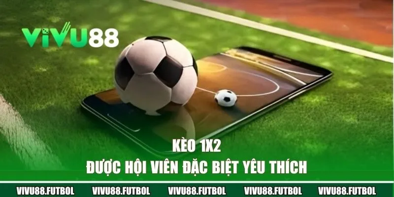 Kèo 1x2 được hội viên đặc biệt yêu thích
